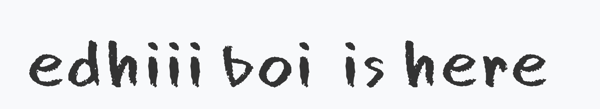 edhiii boi is here